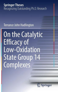 Title: On the Catalytic Efficacy of Low-Oxidation State Group 14 Complexes, Author: Terrance John Hadlington