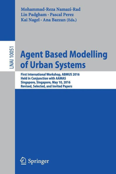 Agent Based Modelling of Urban Systems: First International Workshop, ABMUS 2016, Held Conjunction with AAMAS, Singapore, May 10, Revised, Selected, and Invited Papers
