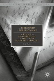 Title: The Philosophy of Piers Plowman: The Ethics and Epistemology of Love in Late Medieval Thought, Author: David Strong