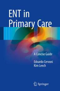 Title: ENT in Primary Care: A Concise Guide, Author: Edoardo Cervoni