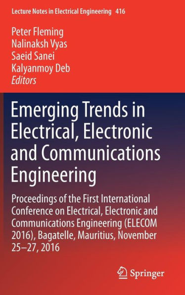 Emerging Trends Electrical, Electronic and Communications Engineering: Proceedings of the First International Conference on Engineering (ELECOM 2016), Bagatelle, Mauritius, November 25 -27, 2016