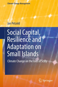 Title: Social Capital, Resilience and Adaptation on Small Islands: Climate Change on the Isles of Scilly, Author: Jan Petzold