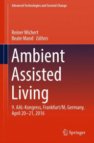 Title: Ambient Assisted Living: 9. AAL-Kongress, Frankfurt/M, Germany, April 20 - 21, 2016, Author: Reiner Wichert
