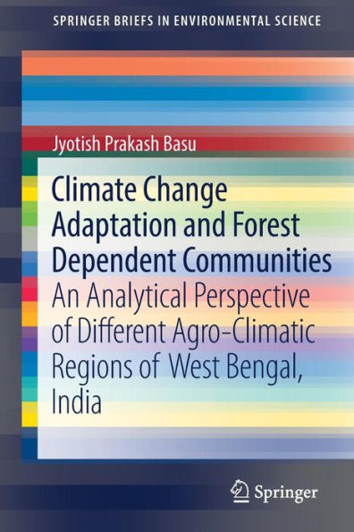 Climate Change Adaptation and Forest Dependent Communities: An Analytical Perspective of Different Agro-Climatic Regions West Bengal, India