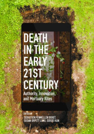 Title: Death in the Early Twenty-first Century: Authority, Innovation, and Mortuary Rites, Author: Sébastien Penmellen Boret