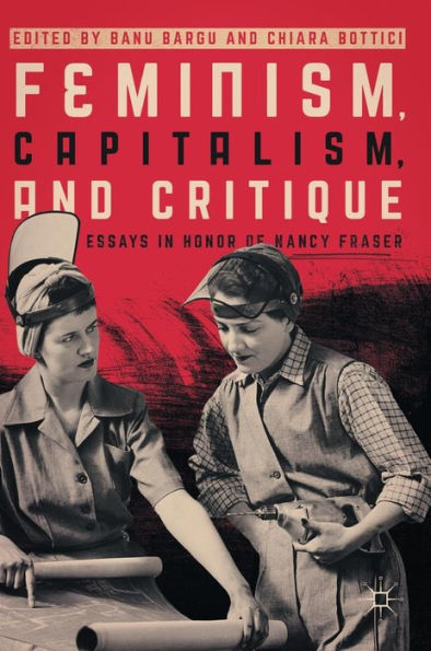 Feminism, Capitalism, and Critique: Essays Honor of Nancy Fraser