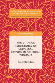 Title: The Strange Persistence of Universal History in Political Thought, Author: Brett Bowden