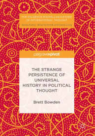 Title: The Strange Persistence of Universal History in Political Thought, Author: Brett Bowden