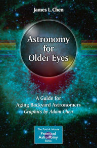 Title: Astronomy for Older Eyes: A Guide for Aging Backyard Astronomers, Author: James L. Chen