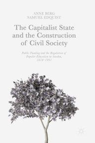 Title: The Capitalist State and the Construction of Civil Society: Public Funding and the Regulation of Popular Education in Sweden, 1870-1991, Author: Anne Berg
