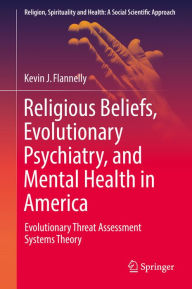 Title: Religious Beliefs, Evolutionary Psychiatry, and Mental Health in America: Evolutionary Threat Assessment Systems Theory, Author: Kevin J. Flannelly