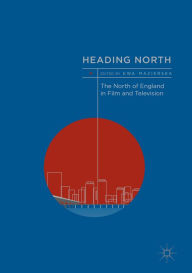 Title: Heading North: The North of England in Film and Television, Author: Ewa Mazierska