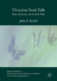 Title: Victorian Soul-Talk: Poetry, Democracy, and the Body Politic, Author: Julia F. Saville