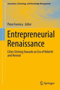Title: Entrepreneurial Renaissance: Cities Striving Towards an Era of Rebirth and Revival, Author: Piero Formica