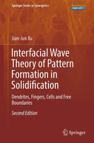 Title: Interfacial Wave Theory of Pattern Formation in Solidification: Dendrites, Fingers, Cells and Free Boundaries, Author: Jian-Jun Xu