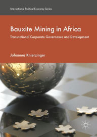 Title: Bauxite Mining in Africa: Transnational Corporate Governance and Development, Author: Johannes Knierzinger