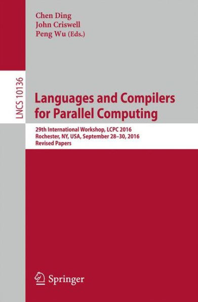 Languages and Compilers for Parallel Computing: 29th International Workshop, LCPC 2016, Rochester, NY, USA, September 28-30, 2016, Revised Papers