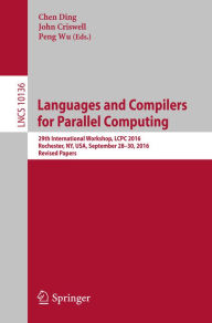 Title: Languages and Compilers for Parallel Computing: 29th International Workshop, LCPC 2016, Rochester, NY, USA, September 28-30, 2016, Revised Papers, Author: Chen Ding