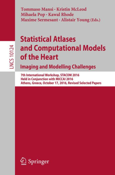 Statistical Atlases and Computational Models of the Heart. Imaging and Modelling Challenges: 7th International Workshop, STACOM 2016, Held in Conjunction with MICCAI 2016, Athens, Greece, October 17, 2016, Revised Selected Papers