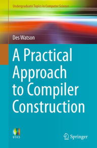 Title: A Practical Approach to Compiler Construction, Author: Des Watson