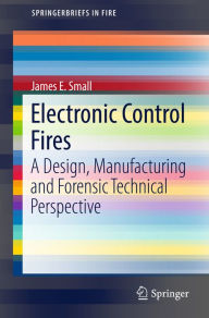 Title: Electronic Control Fires: A Design, Manufacturing and Forensic Technical Perspective, Author: James E. Small