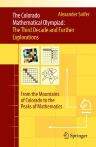 Title: The Colorado Mathematical Olympiad: The Third Decade and Further Explorations: From the Mountains of Colorado to the Peaks of Mathematics, Author: Alexander Soifer