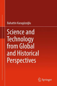 Title: Science and Technology from Global and Historical Perspectives, Author: Bahattin Karagïzoglu