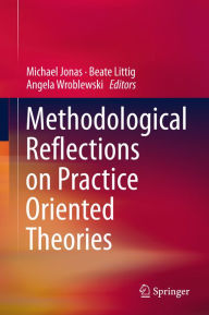 Title: Methodological Reflections on Practice Oriented Theories, Author: Michael Jonas