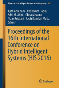 Title: Proceedings of the 16th International Conference on Hybrid Intelligent Systems (HIS 2016), Author: Ajith Abraham