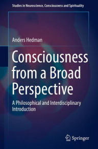 Title: Consciousness from a Broad Perspective: A Philosophical and Interdisciplinary Introduction, Author: Anders Hedman