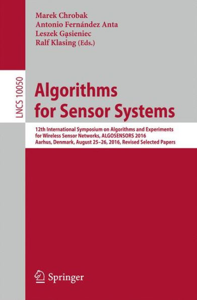 Algorithms for Sensor Systems: 12th International Symposium on Algorithms and Experiments for Wireless Sensor Networks, ALGOSENSORS 2016, Aarhus, Denmark, August 25-26, 2016, Revised Selected Papers