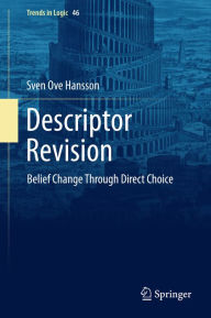 Title: Descriptor Revision: Belief Change through Direct Choice, Author: Sven Ove Hansson