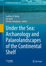 Title: Under the Sea: Archaeology and Palaeolandscapes of the Continental Shelf, Author: Geoffrey N. Bailey