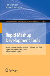 Title: Rapid Mashup Development Tools: Second International Rapid Mashup Challenge, RMC 2016, Lugano, Switzerland, June 6, 2016, Revised Selected Papers, Author: Florian Daniel
