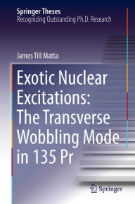 Title: Exotic Nuclear Excitations: The Transverse Wobbling Mode in 135 Pr: The Transverse Wobbling Mode in 135 Pr, Author: James Till Matta