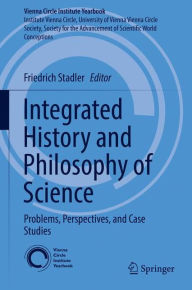 Title: Integrated History and Philosophy of Science: Problems, Perspectives, and Case Studies, Author: Friedrich Stadler