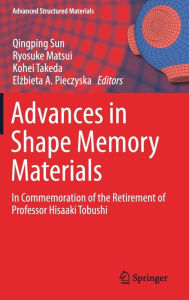 Title: Advances in Shape Memory Materials: In Commemoration of the Retirement of Professor Hisaaki Tobushi, Author: Qingping Sun