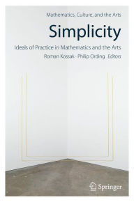 Title: Simplicity: Ideals of Practice in Mathematics and the Arts, Author: Roman Kossak