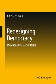 Title: Redesigning Democracy: More Ideas for Better Rules, Author: Hans Gersbach