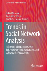 Title: Trends in Social Network Analysis: Information Propagation, User Behavior Modeling, Forecasting, and Vulnerability Assessment, Author: Rokia Missaoui