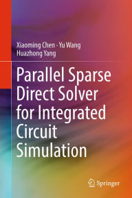 Title: Parallel Sparse Direct Solver for Integrated Circuit Simulation, Author: Xiaoming Chen