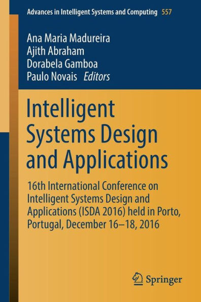 Intelligent Systems Design and Applications: 16th International Conference on Intelligent Systems Design and Applications (ISDA 2016) held in Porto, Portugal, December 16-18, 2016