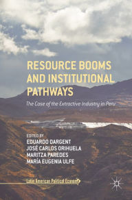 Title: Resource Booms and Institutional Pathways: The Case of the Extractive Industry in Peru, Author: Eduardo Dargent