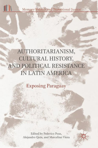 Authoritarianism, Cultural History, and Political Resistance Latin America: Exposing Paraguay