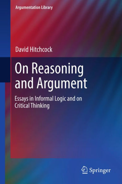 On Reasoning and Argument: Essays in Informal Logic and on Critical Thinking
