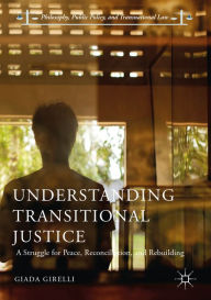 Title: Understanding Transitional Justice: A Struggle for Peace, Reconciliation, and Rebuilding, Author: Giada Girelli