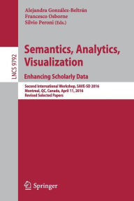 Title: Semantics, Analytics, Visualization. Enhancing Scholarly Data: Second International Workshop, SAVE-SD 2016, Montreal, QC, Canada, April 11, 2016, Revised Selected Papers, Author: Alejandra González-Beltrán