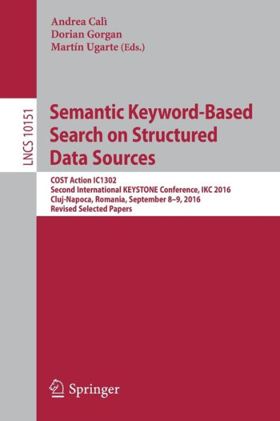 Semantic Keyword-Based Search on Structured Data Sources: COST Action IC1302 Second International KEYSTONE Conference, IKC 2016, Cluj-Napoca, Romania, September 8-9, 2016, Revised Selected Papers