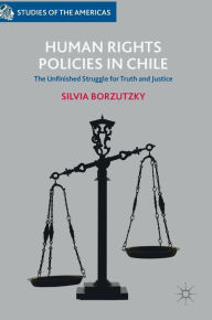 Title: Human Rights Policies in Chile: The Unfinished Struggle for Truth and Justice, Author: Silvia Borzutzky