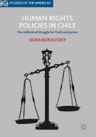 Title: Human Rights Policies in Chile: The Unfinished Struggle for Truth and Justice, Author: Silvia Borzutzky